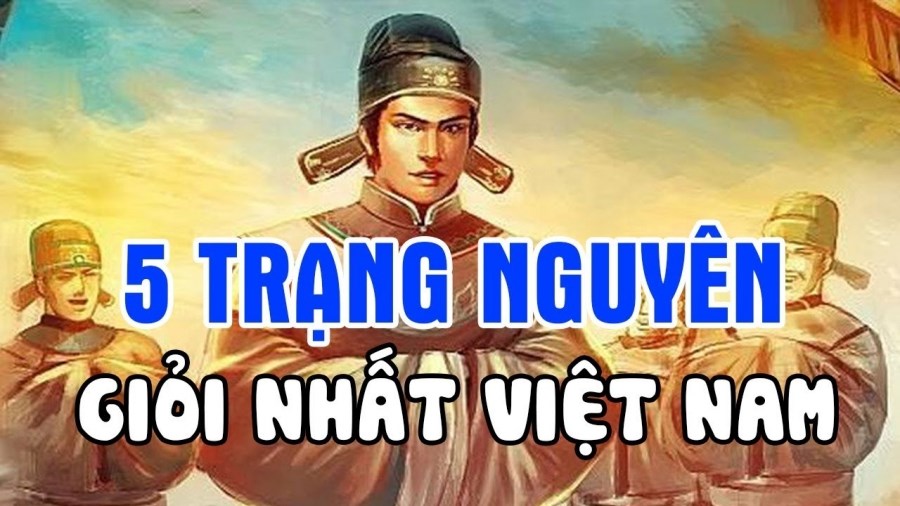 Tiểu sử 5 vị Trạng Nguyên tài giỏi nhất trong lịch sử khoa bảng
