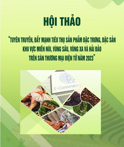 ắp diễn ra Hội thảo “Tuyên truyền, đẩy mạnh tiêu thụ sản phẩm đặc trưng, đặc sản khu vực miền núi, vùng sâu, vùng xa và hải đảo trên sàn thương mại đi